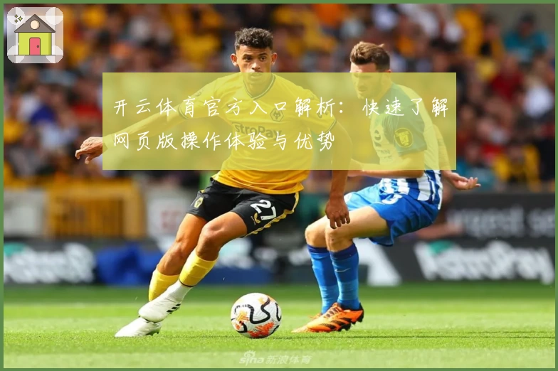 开云体育官方入口解析：快速了解网页版操作体验与优势