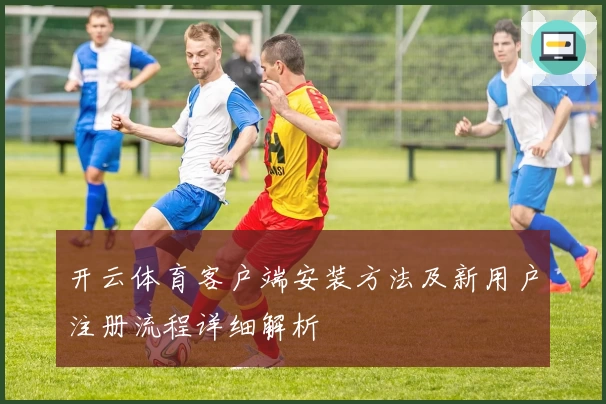 开云体育客户端安装方法及新用户注册流程详细解析