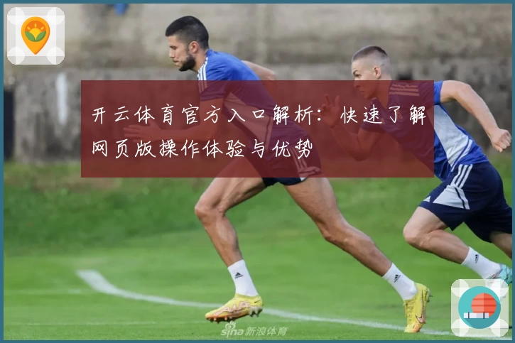 开云体育官方入口解析：快速了解网页版操作体验与优势